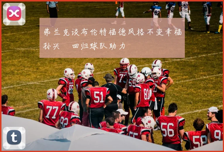 弗兰克谈布伦特福德风格不变幸福孙兴慜回归球队助力