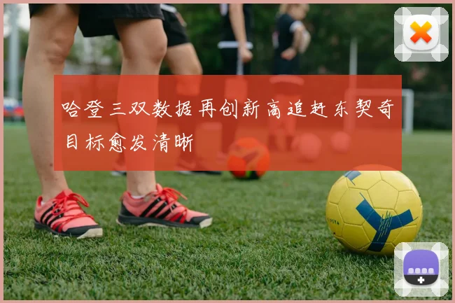 哈登三双数据再创新高追赶东契奇目标愈发清晰