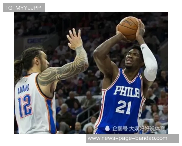 博纳分享与恩比德搭档的思考与期待展现互补效果的愿景 博纳分享与恩比德搭档的思考与期待展现互补效果的愿景